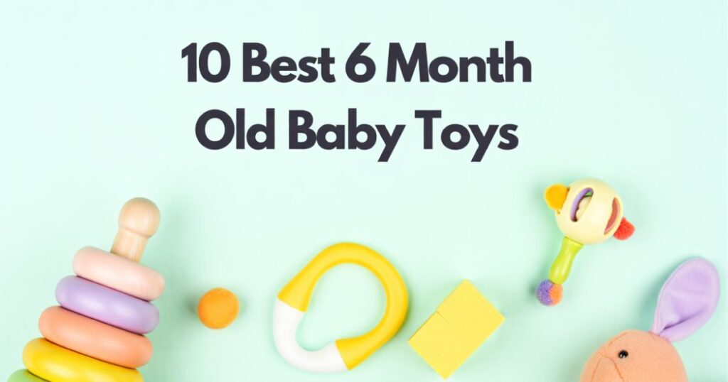 10 Best 6 Month Old Baby Toys